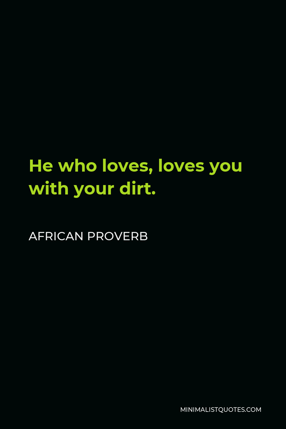 African Proverb Quote - He who loves, loves you with your dirt.