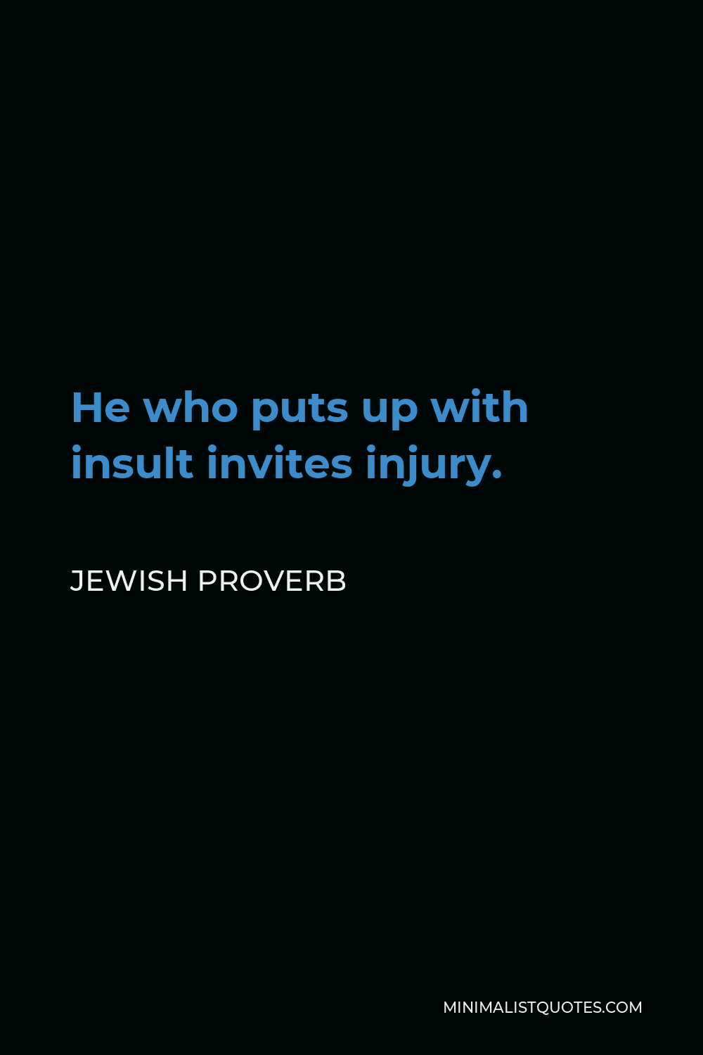 Jewish Proverb Quote - He who puts up with insult invites injury.