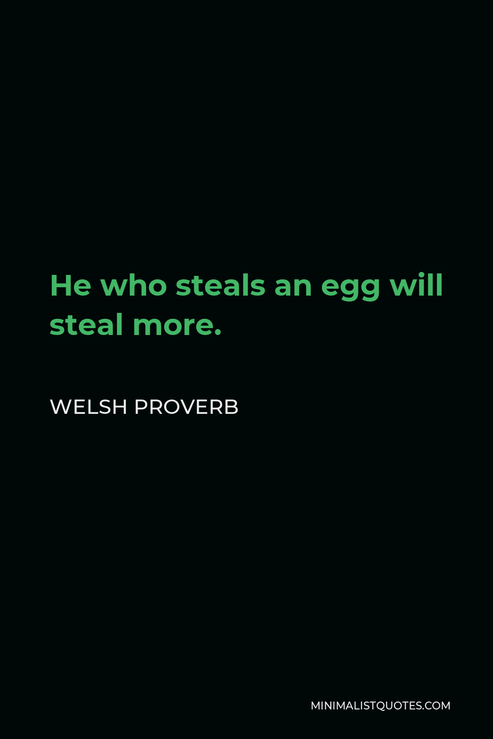 Welsh Proverb Quote - He who steals an egg will steal more.