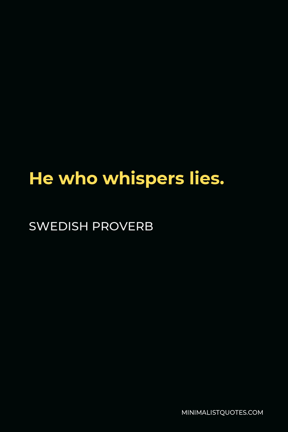 Swedish Proverb Quote - He who whispers lies.
