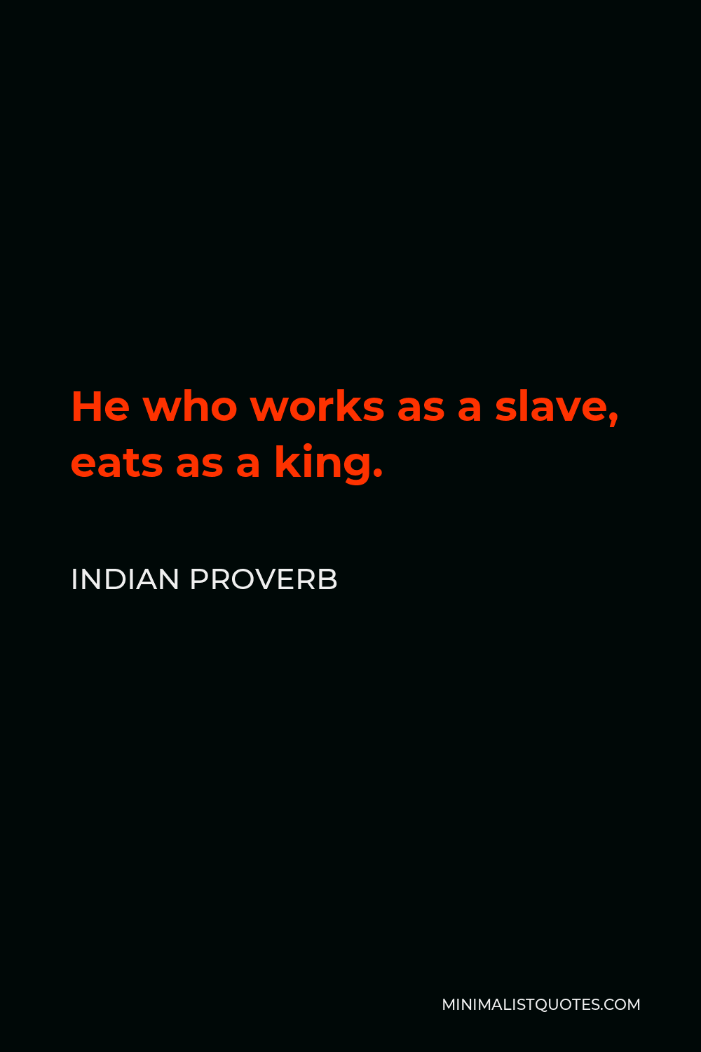 Indian Proverb Quote - He who works as a slave, eats as a king.