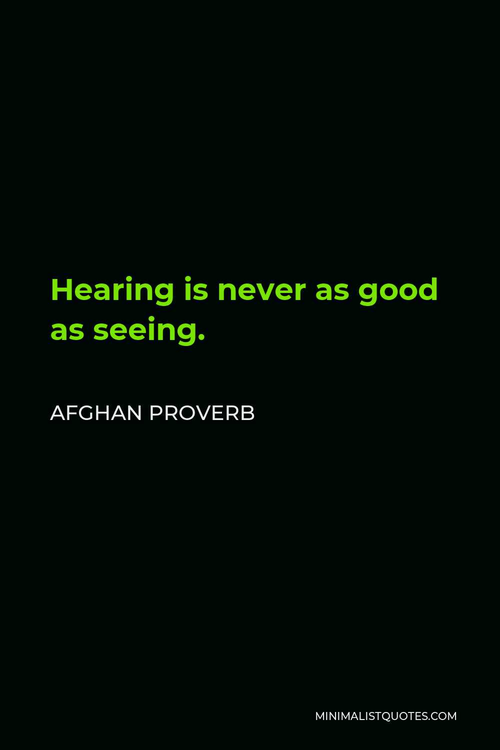 Afghan Proverb Quote - Hearing is never as good as seeing.
