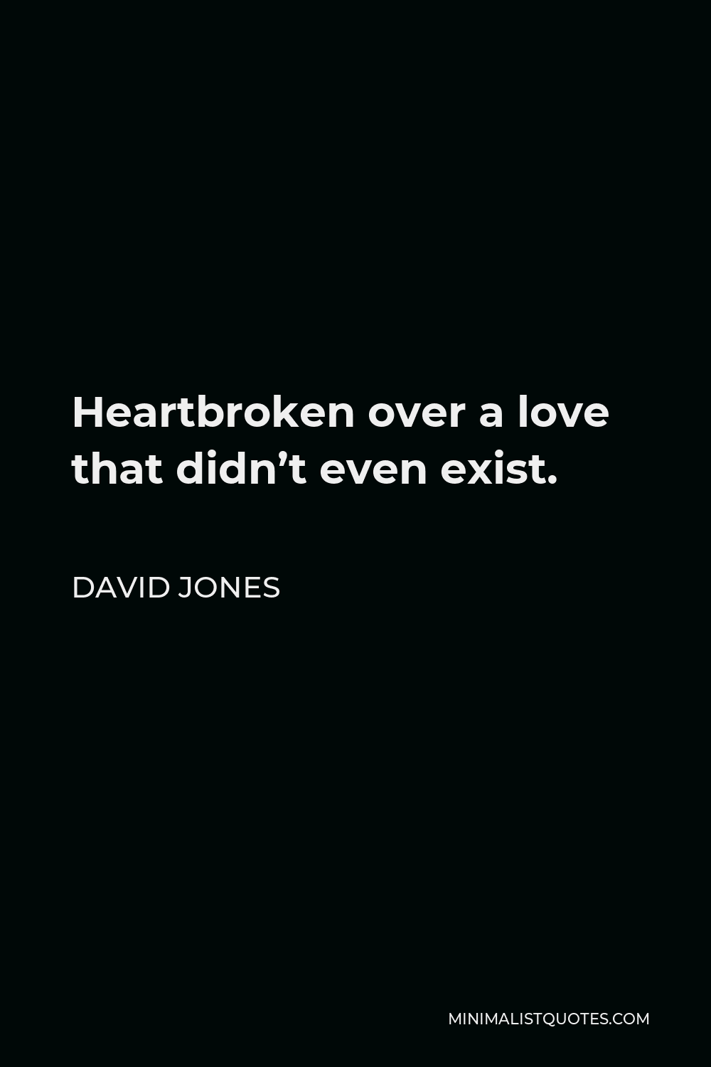 David Jones Quote - Heartbroken over a love that didn’t even exist.