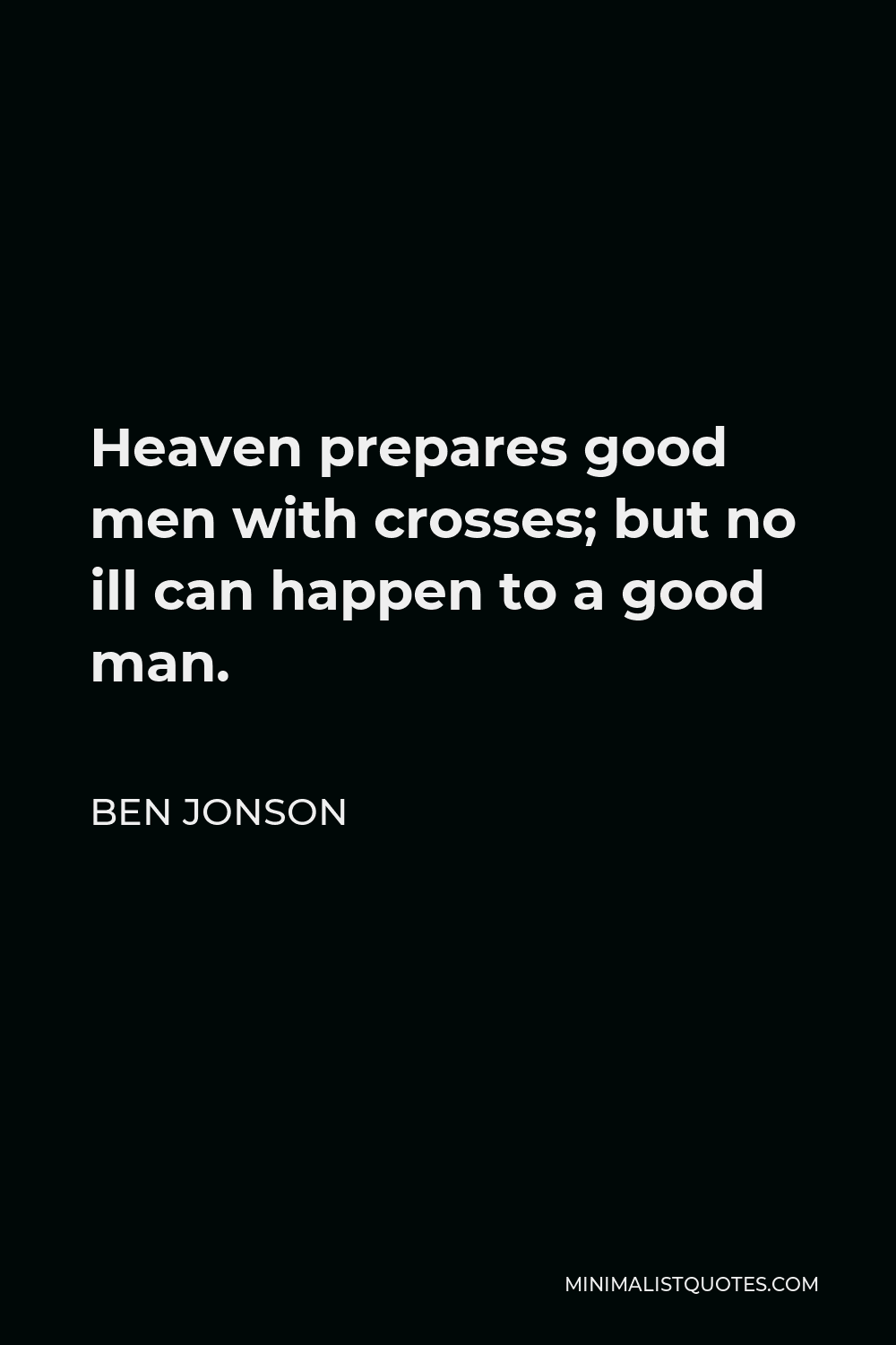 Ben Jonson Quote - Heaven prepares good men with crosses; but no ill can happen to a good man.