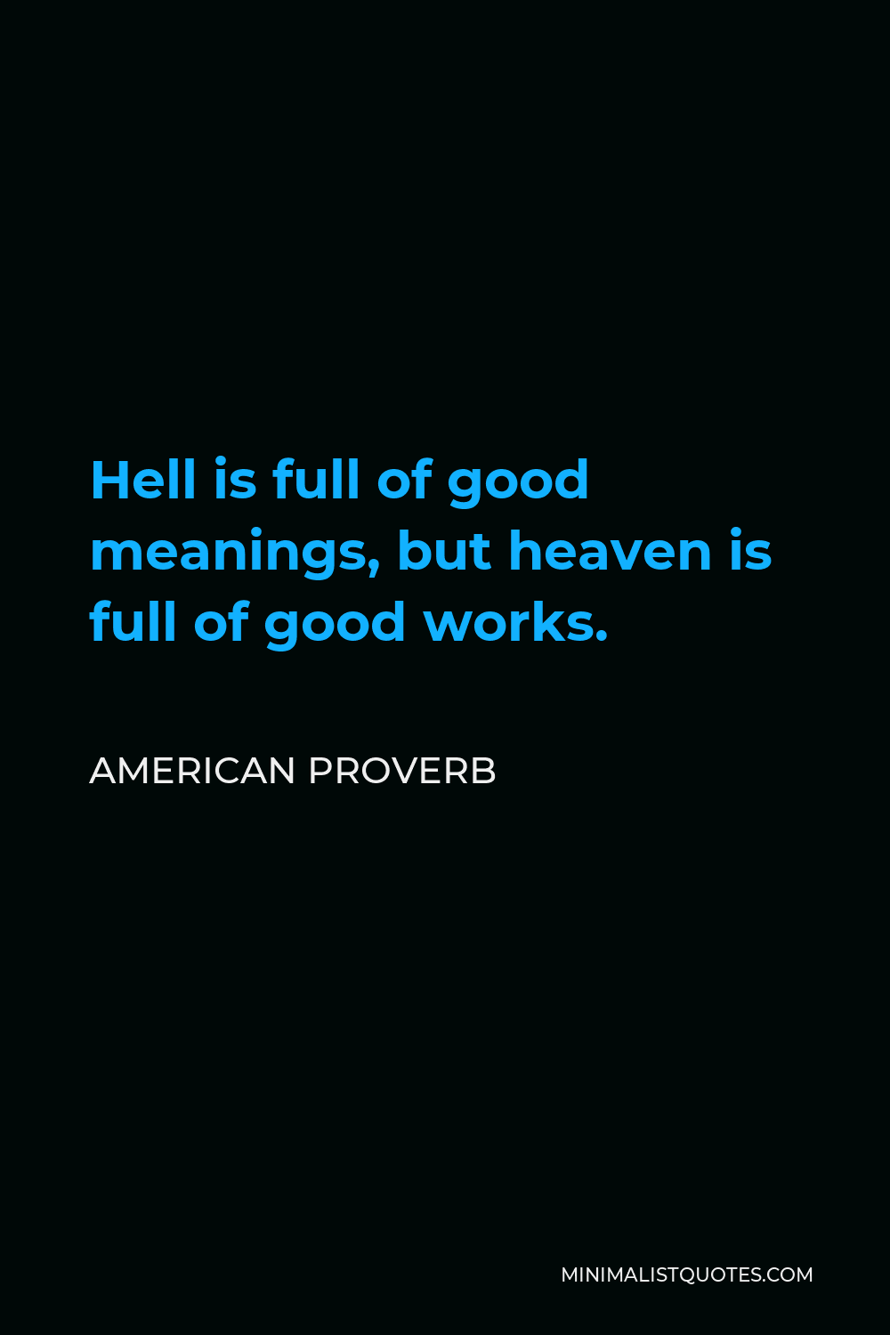 American Proverb Quote - Hell is full of good meanings, but heaven is full of good works.