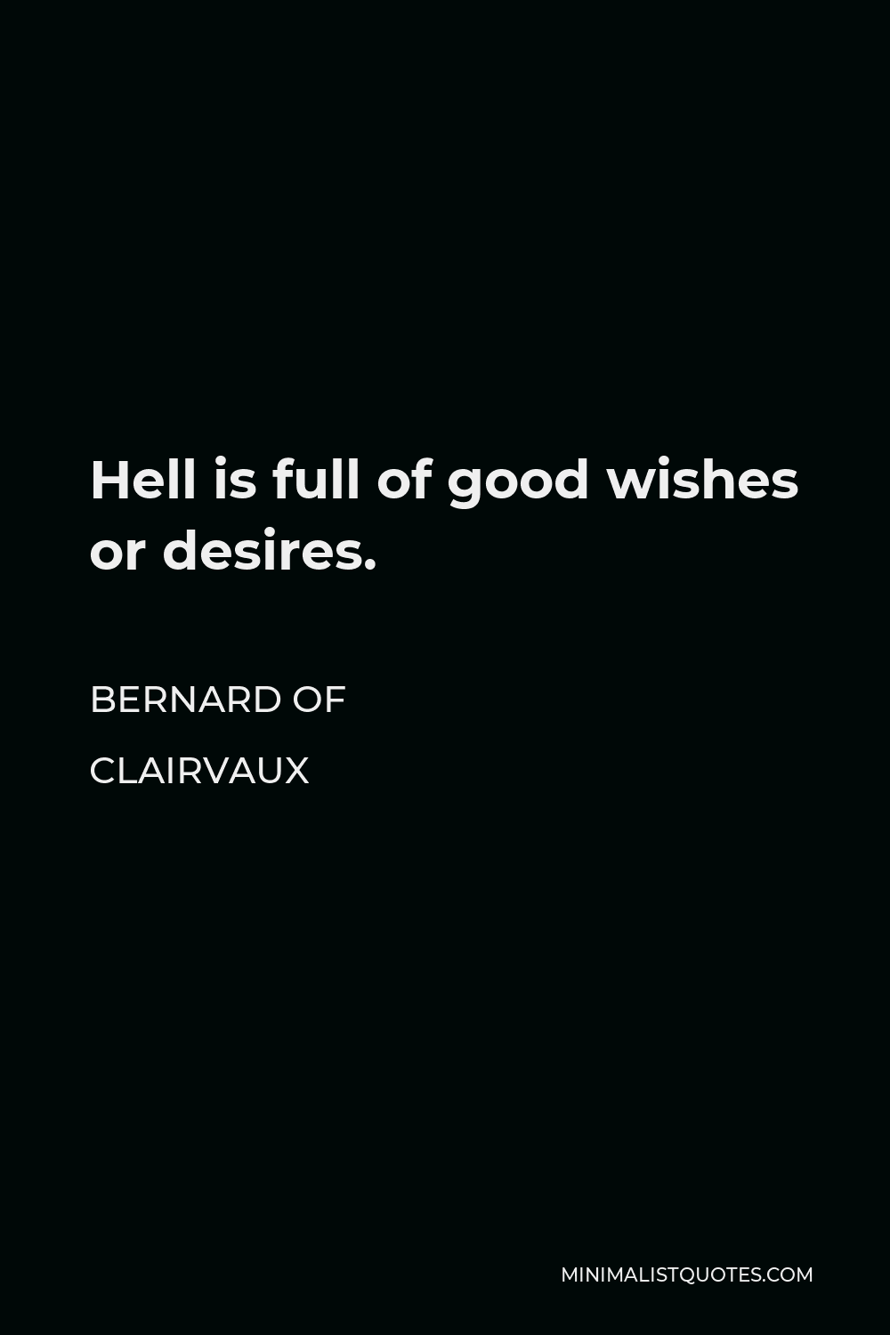 Bernard of Clairvaux Quote - Hell is full of good wishes or desires.