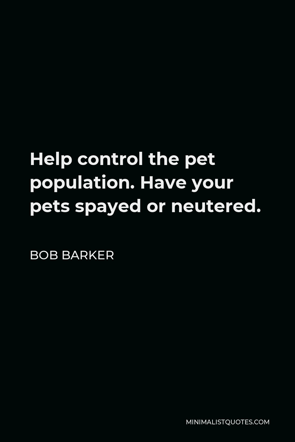 Bob Barker Quote - Help control the pet population. Have your pets spayed or neutered.
