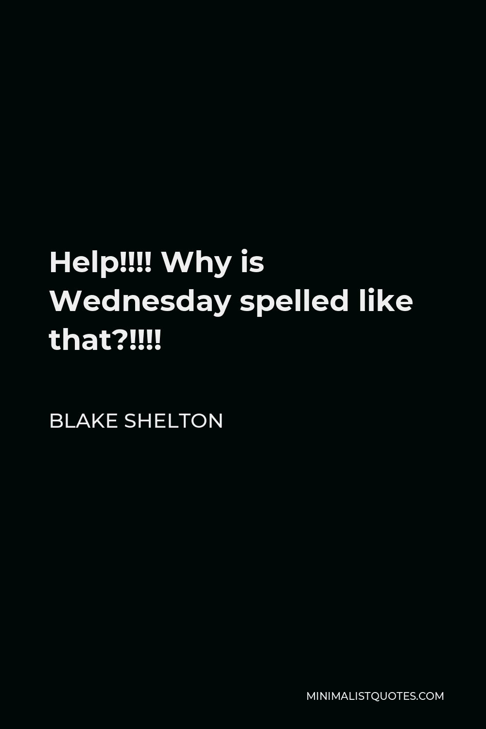 Blake Shelton Quote - Help!!!! Why is Wednesday spelled like that?!!!!