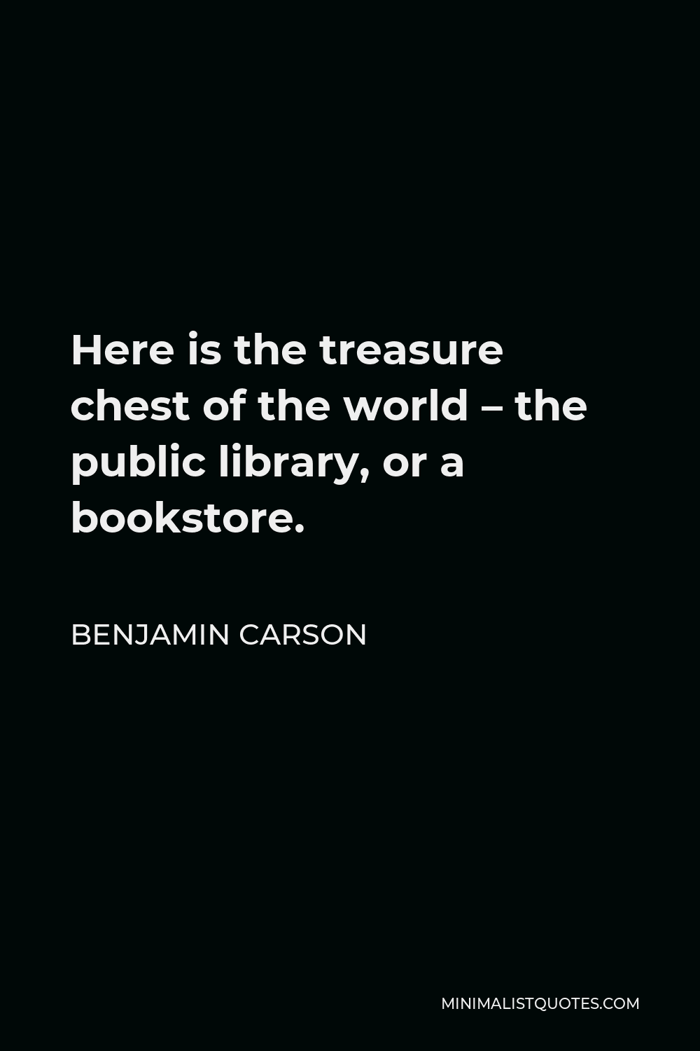 Benjamin Carson Quote - Here is the treasure chest of the world – the public library, or a bookstore.