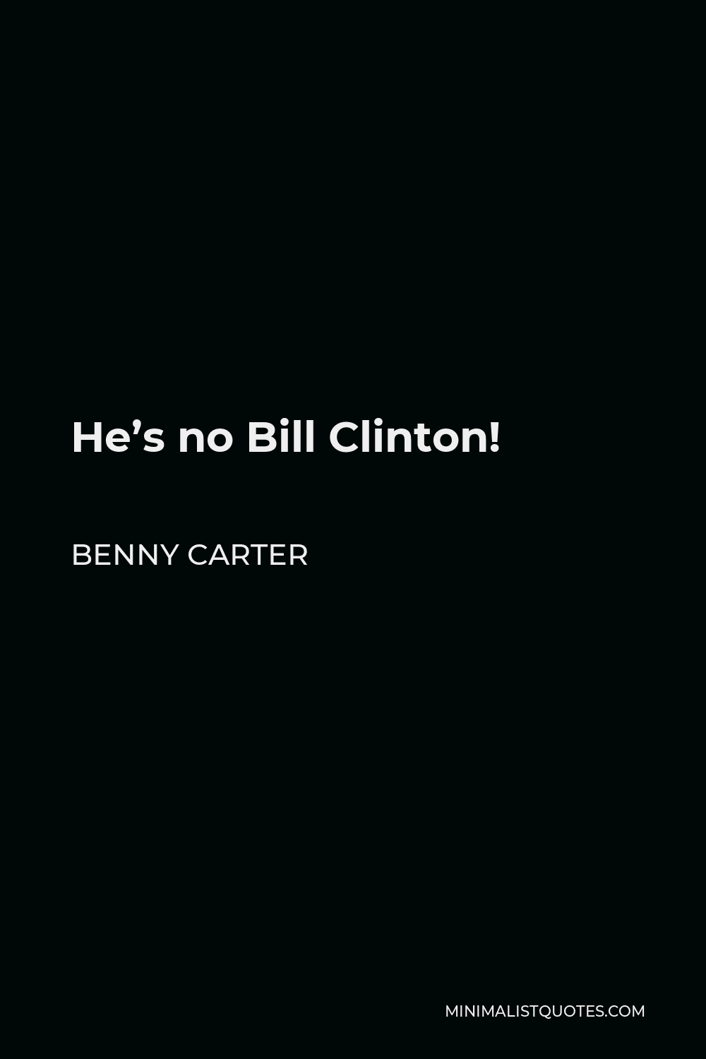 Benny Carter Quote - He’s no Bill Clinton!