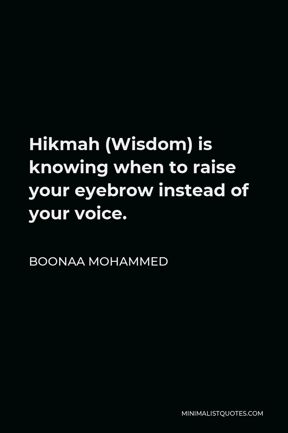 Boonaa Mohammed Quote - Hikmah (Wisdom) is knowing when to raise your eyebrow instead of your voice.