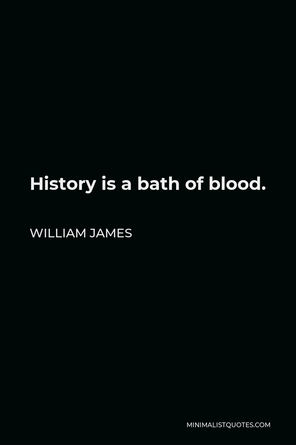 William James Quote - History is a bath of blood.