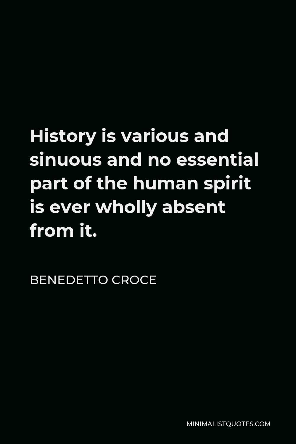 Benedetto Croce Quote - History is various and sinuous and no essential part of the human spirit is ever wholly absent from it.