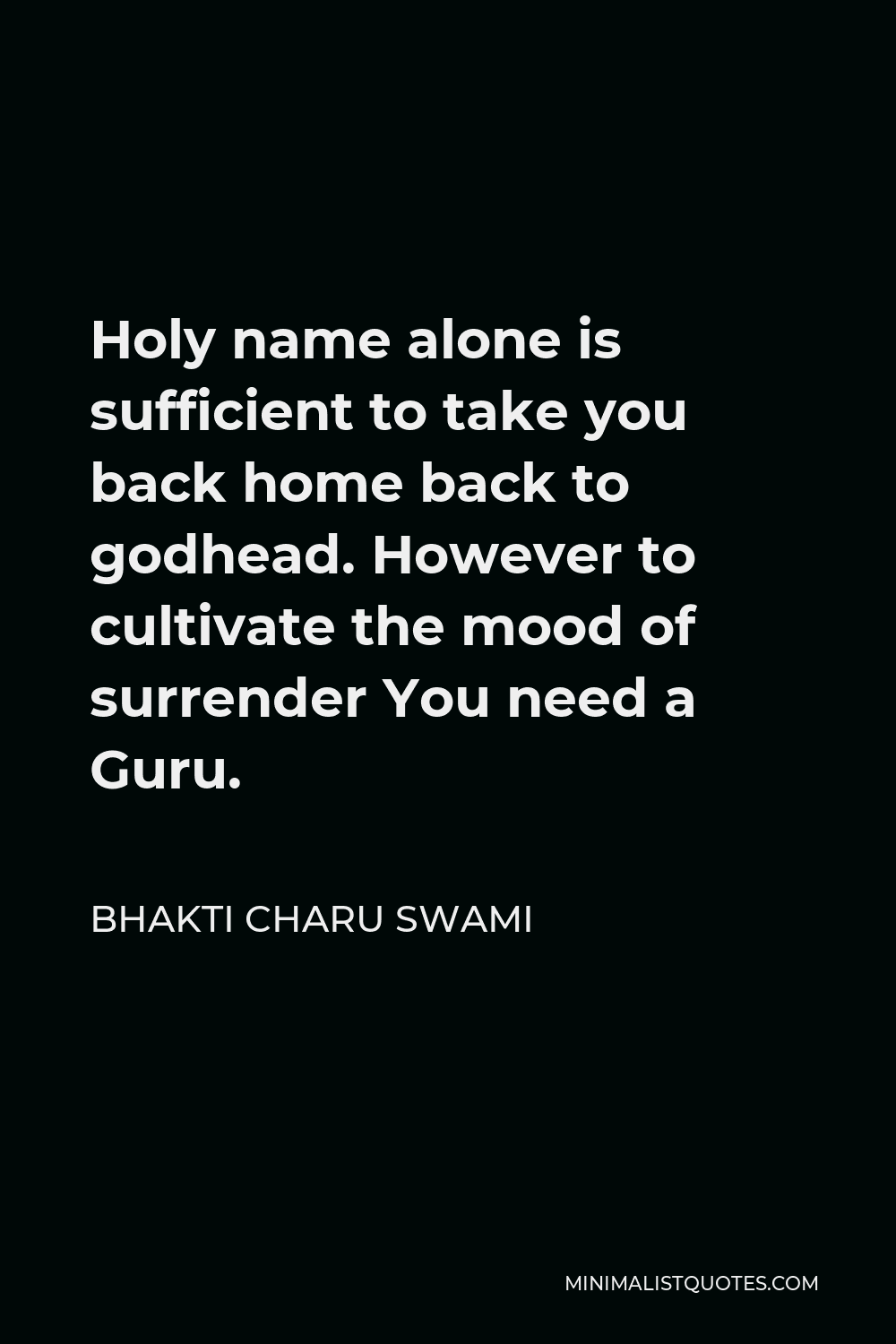 Bhakti Charu Swami Quote - Holy name alone is sufficient to take you back home back to godhead. However to cultivate the mood of surrender You need a Guru.