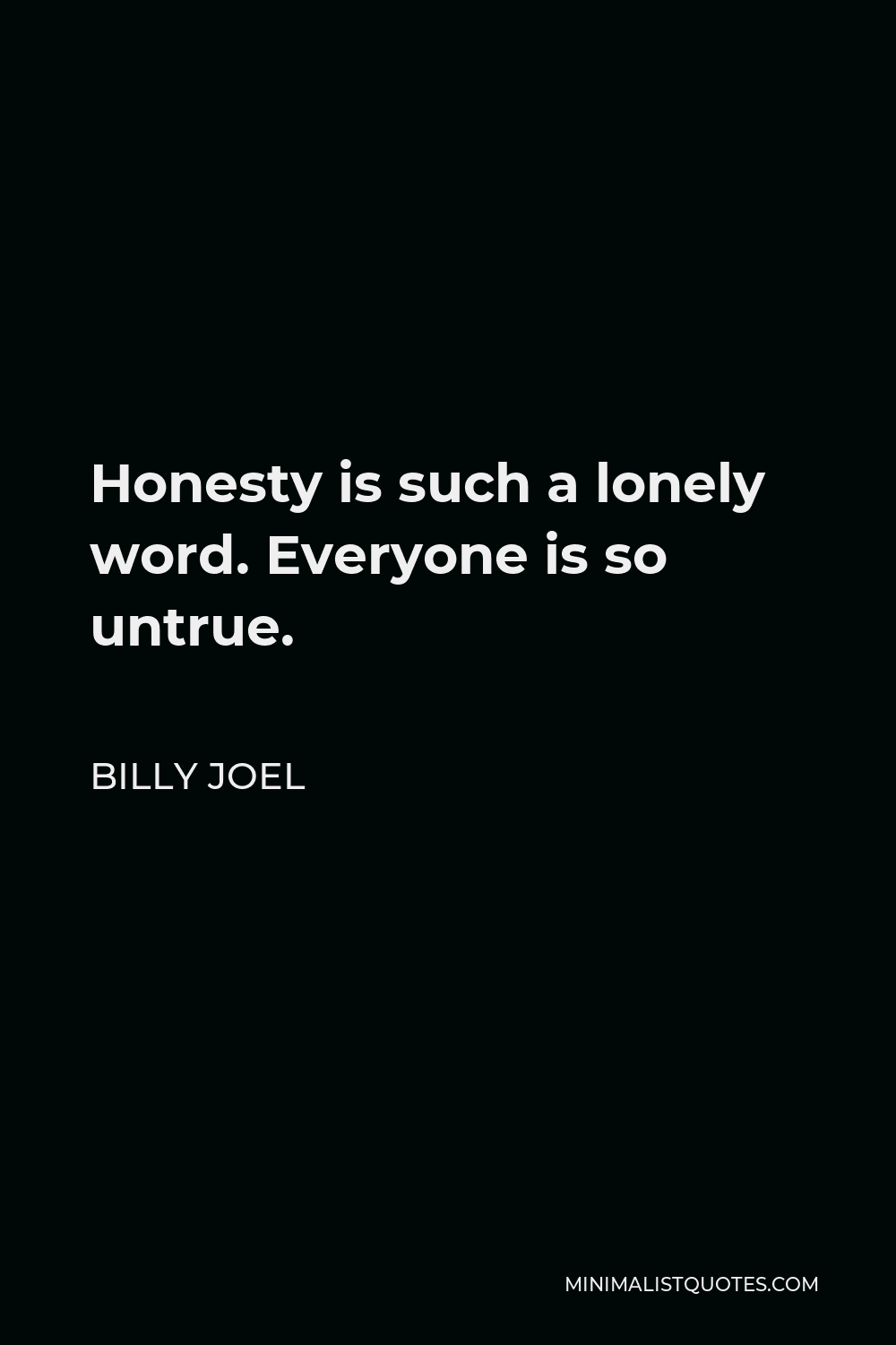 Billy Joel Quote - Honesty is such a lonely word. Everyone is so untrue.