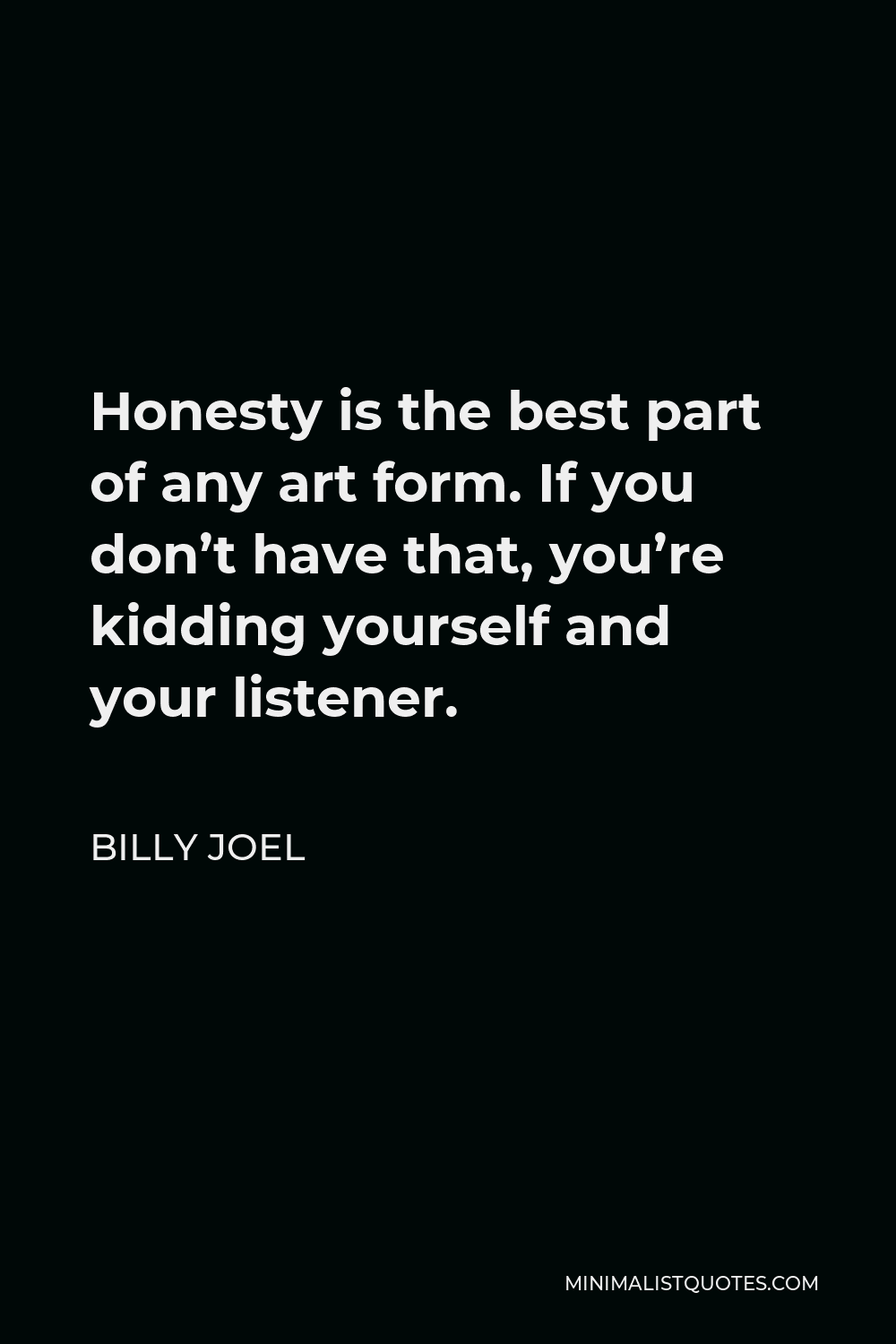 Billy Joel Quote - Honesty is the best part of any art form. If you don’t have that, you’re kidding yourself and your listener.