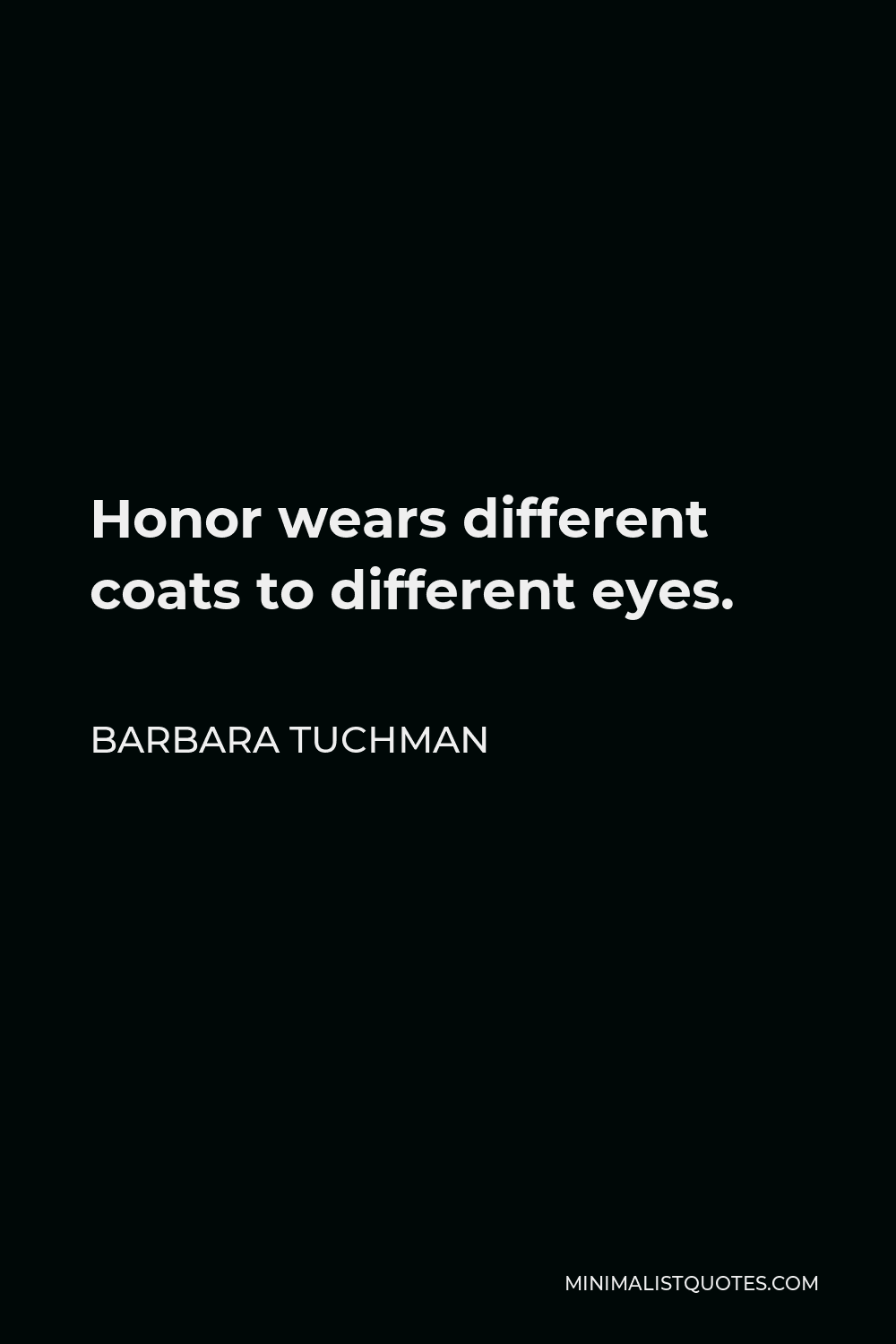 Barbara Tuchman Quote - Honor wears different coats to different eyes.