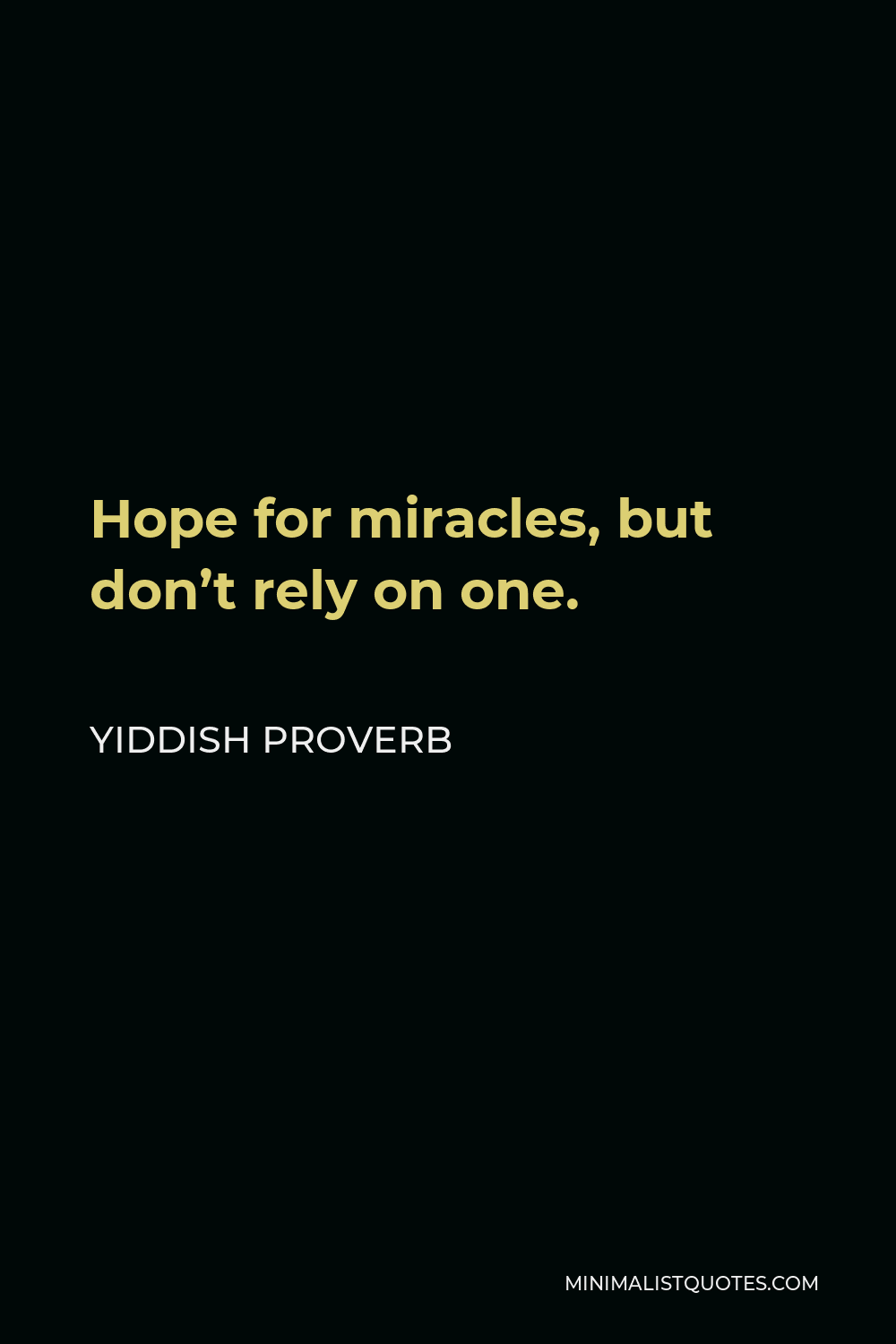 Yiddish Proverb Quote - Hope for miracles, but don’t rely on one.