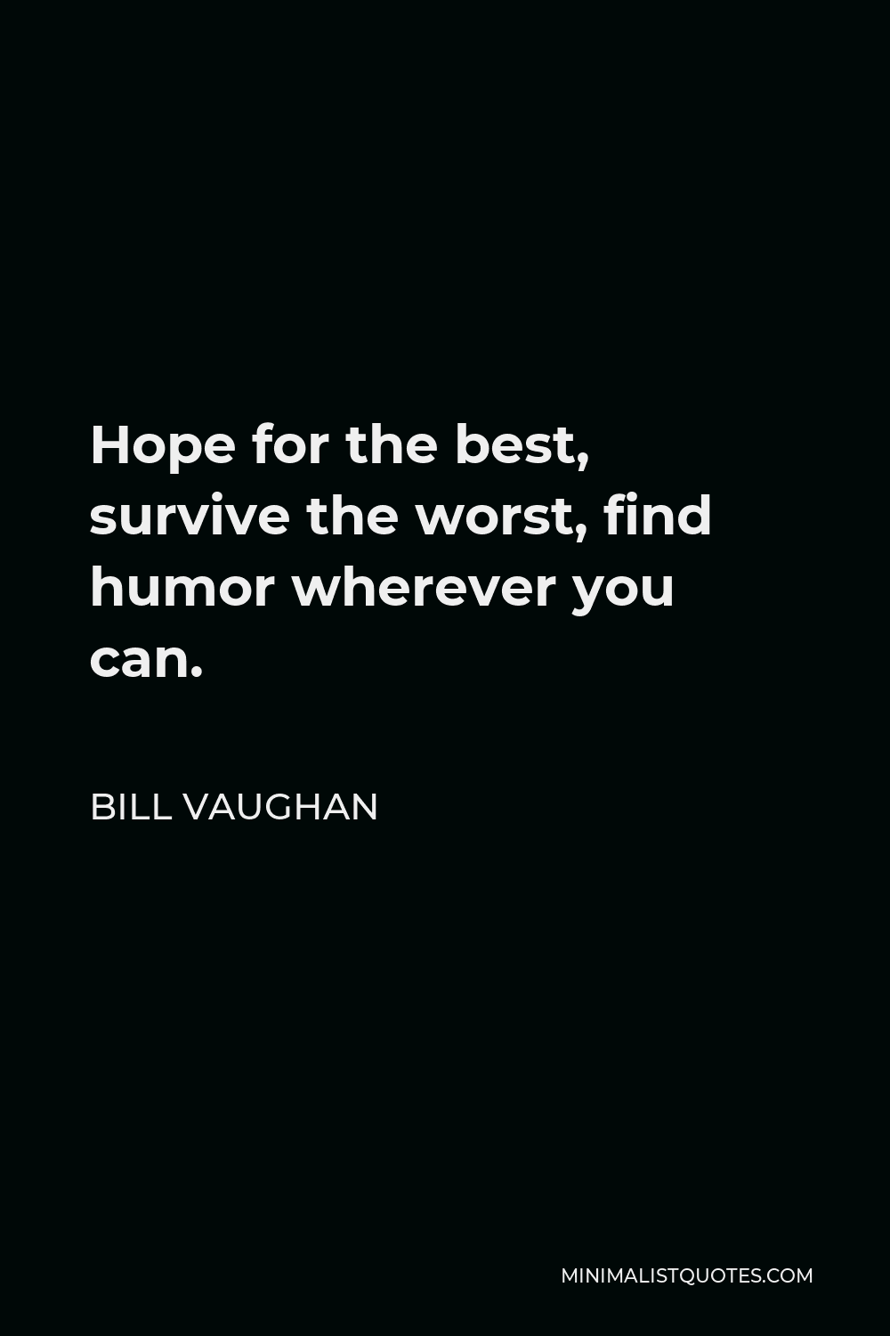Bill Vaughan Quote - Hope for the best, survive the worst, find humor wherever you can.