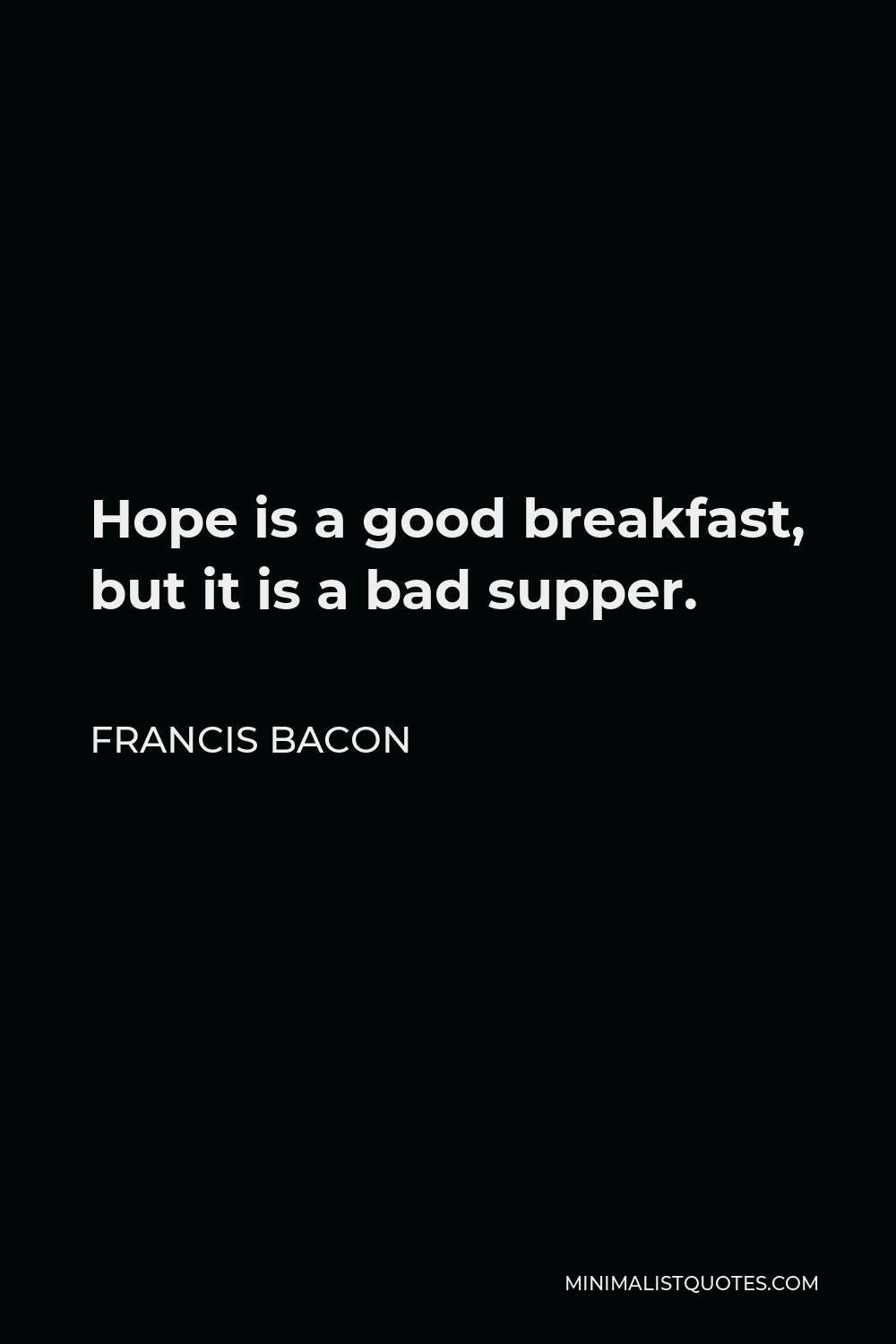 francis-bacon-quote-hope-is-a-good-breakfast-but-it-is-a-bad-supper