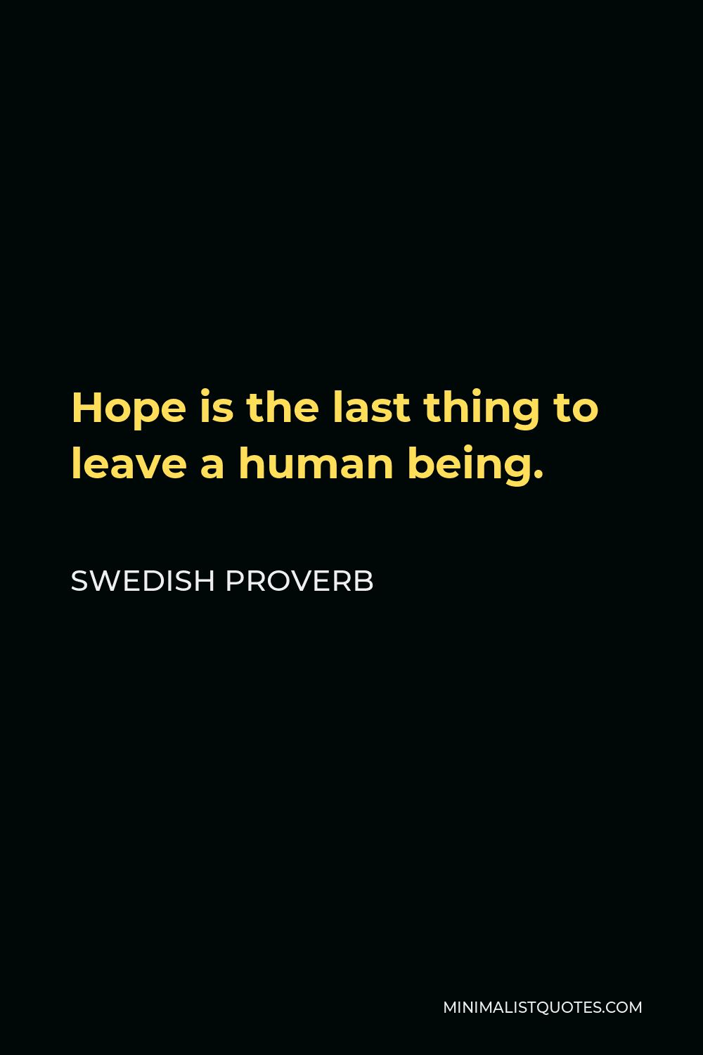 Swedish Proverb Quote - Hope is the last thing to leave a human being.