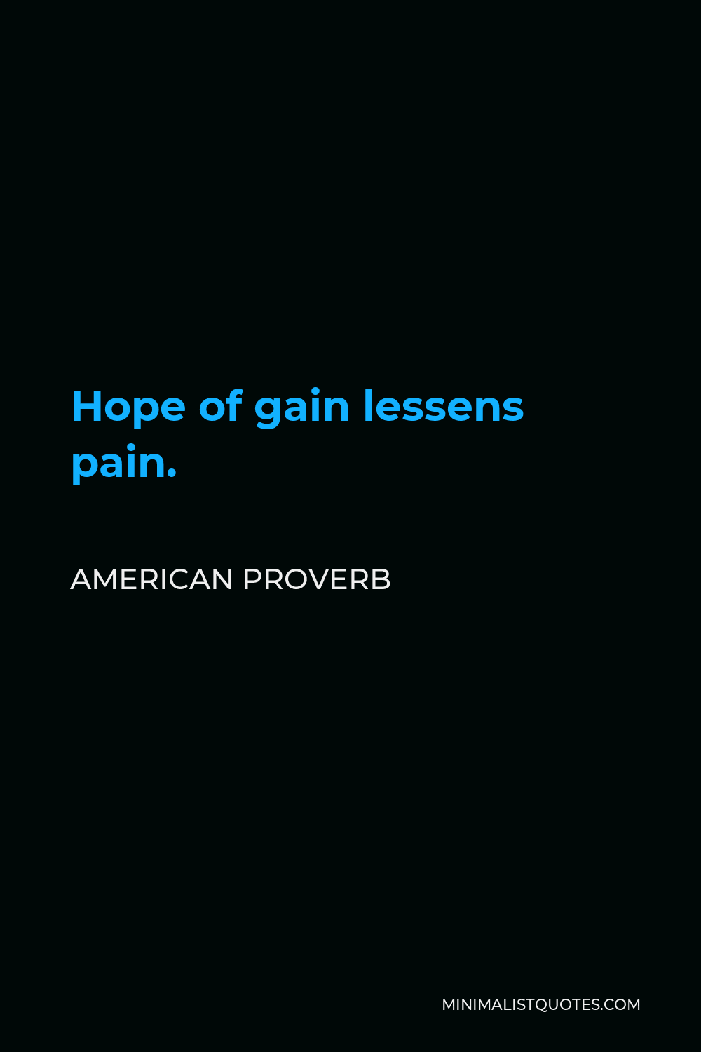 American Proverb Quote - Hope of gain lessens pain.