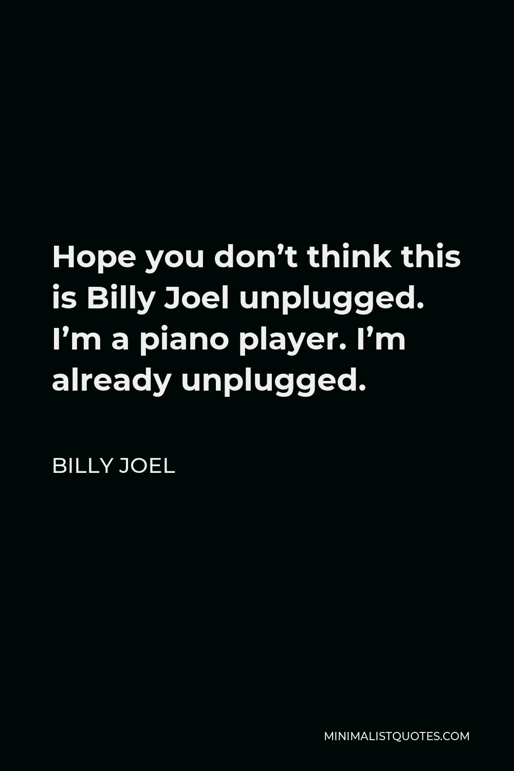 Billy Joel Quote - Hope you don’t think this is Billy Joel unplugged. I’m a piano player. I’m already unplugged.