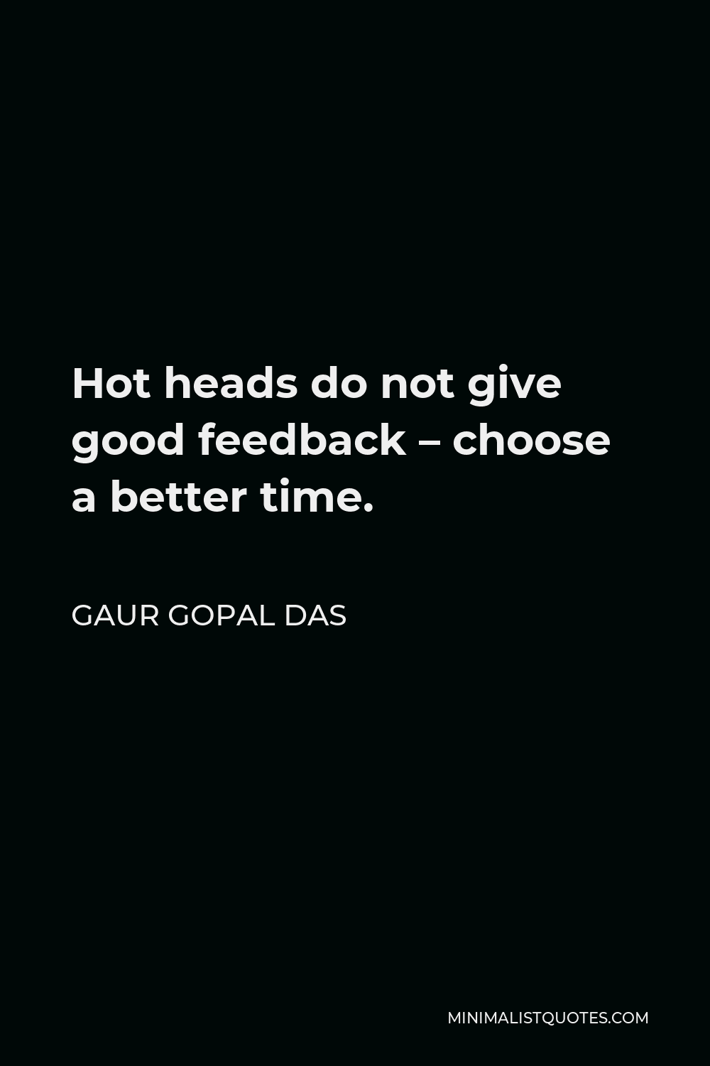 Gaur Gopal Das Quote - Hot heads do not give good feedback – choose a better time.