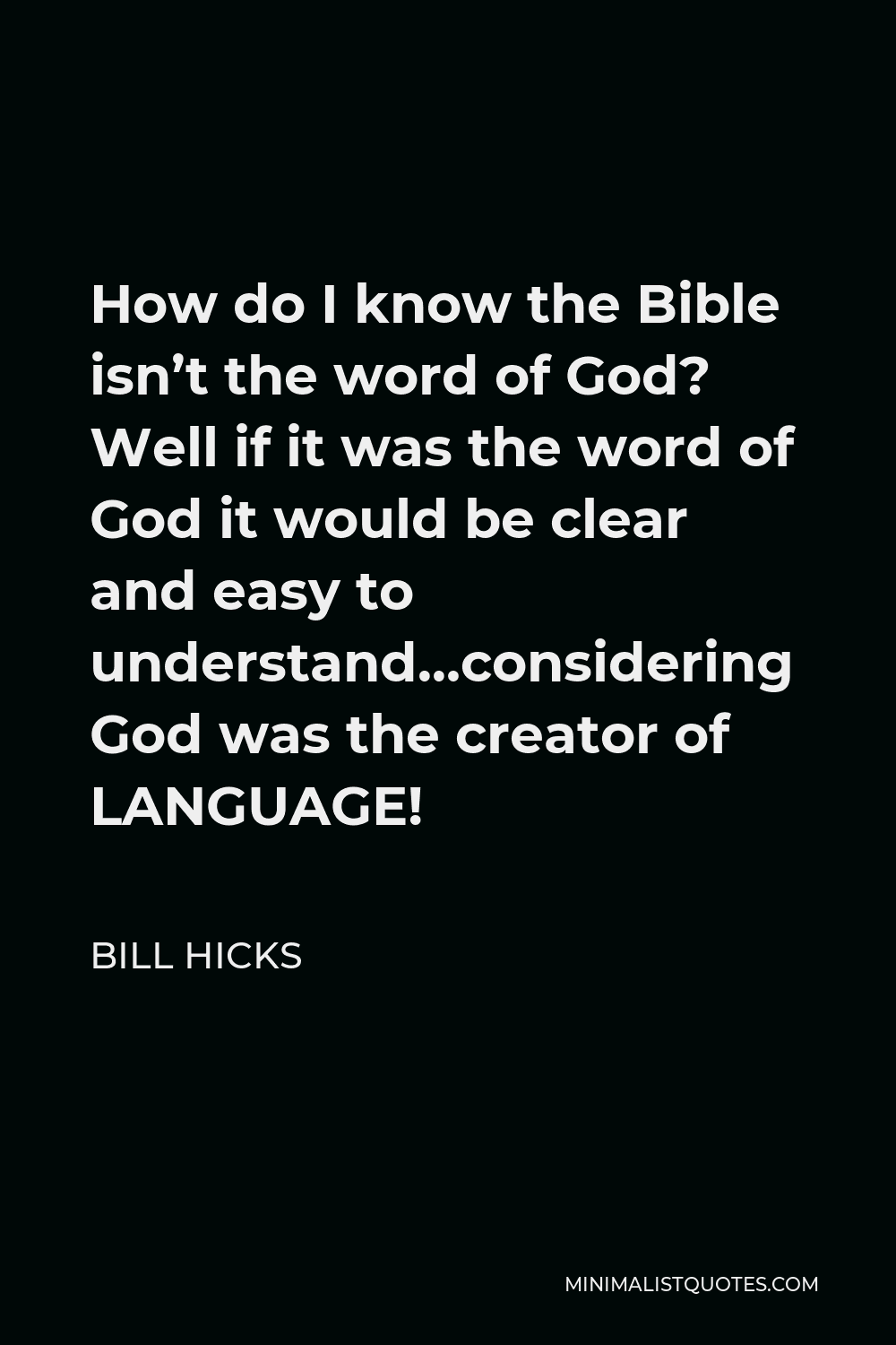Bill Hicks Quote - How do I know the Bible isn’t the word of God? Well if it was the word of God it would be clear and easy to understand…considering God was the creator of LANGUAGE!