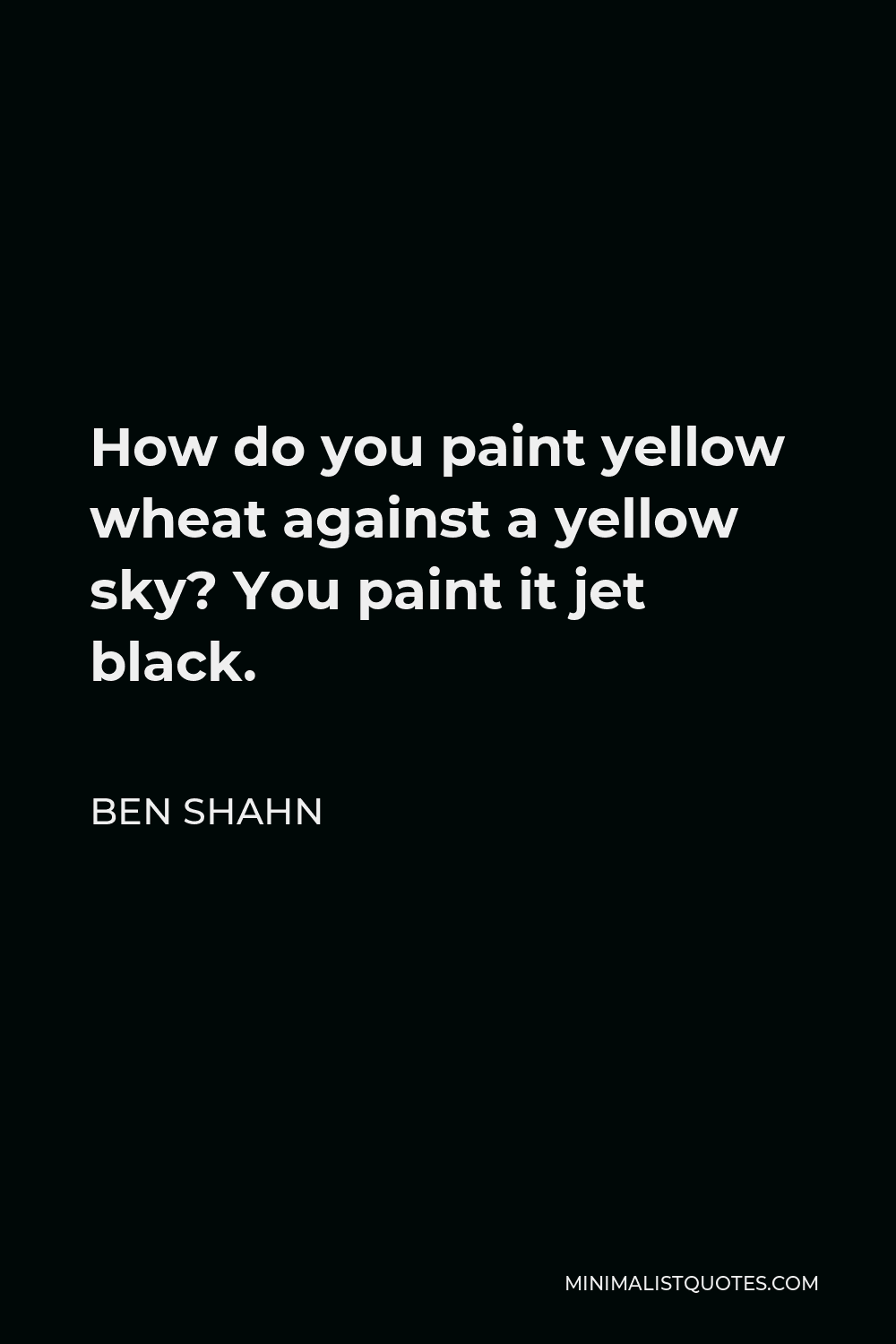 ben-shahn-quote-how-do-you-paint-yellow-wheat-against-a-yellow-sky