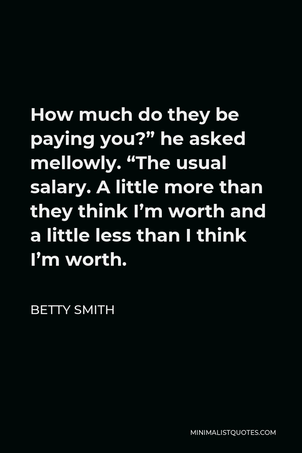 betty-smith-quote-how-much-do-they-be-paying-you-he-asked-mellowly