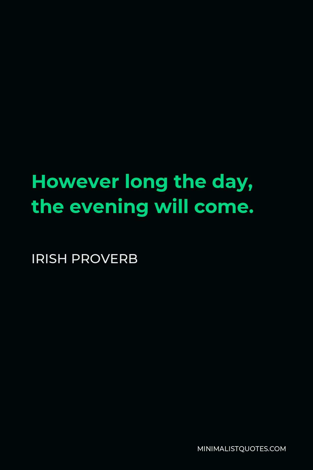 Irish Proverb Quote - However long the day, the evening will come.