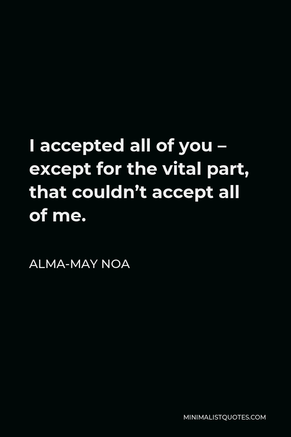 Alma-May Noa Quote - I accepted all of you – except for the vital part, that couldn’t accept all of me.