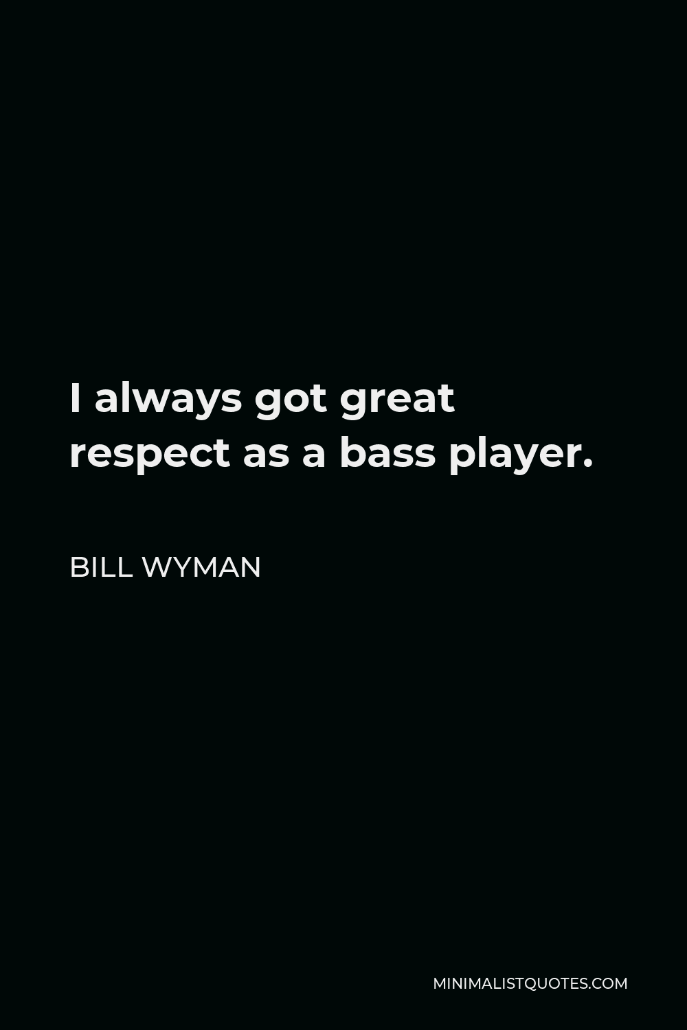 Bill Wyman Quote - I always got great respect as a bass player.