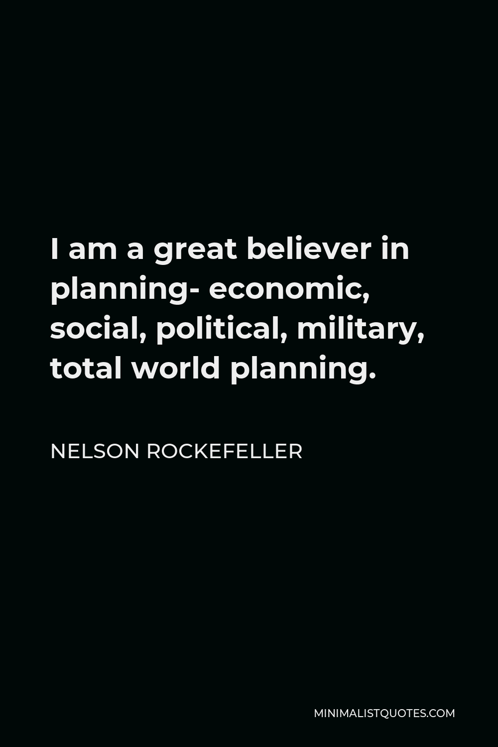 Nelson Rockefeller Quote - I am a great believer in planning- economic, social, political, military, total world planning.