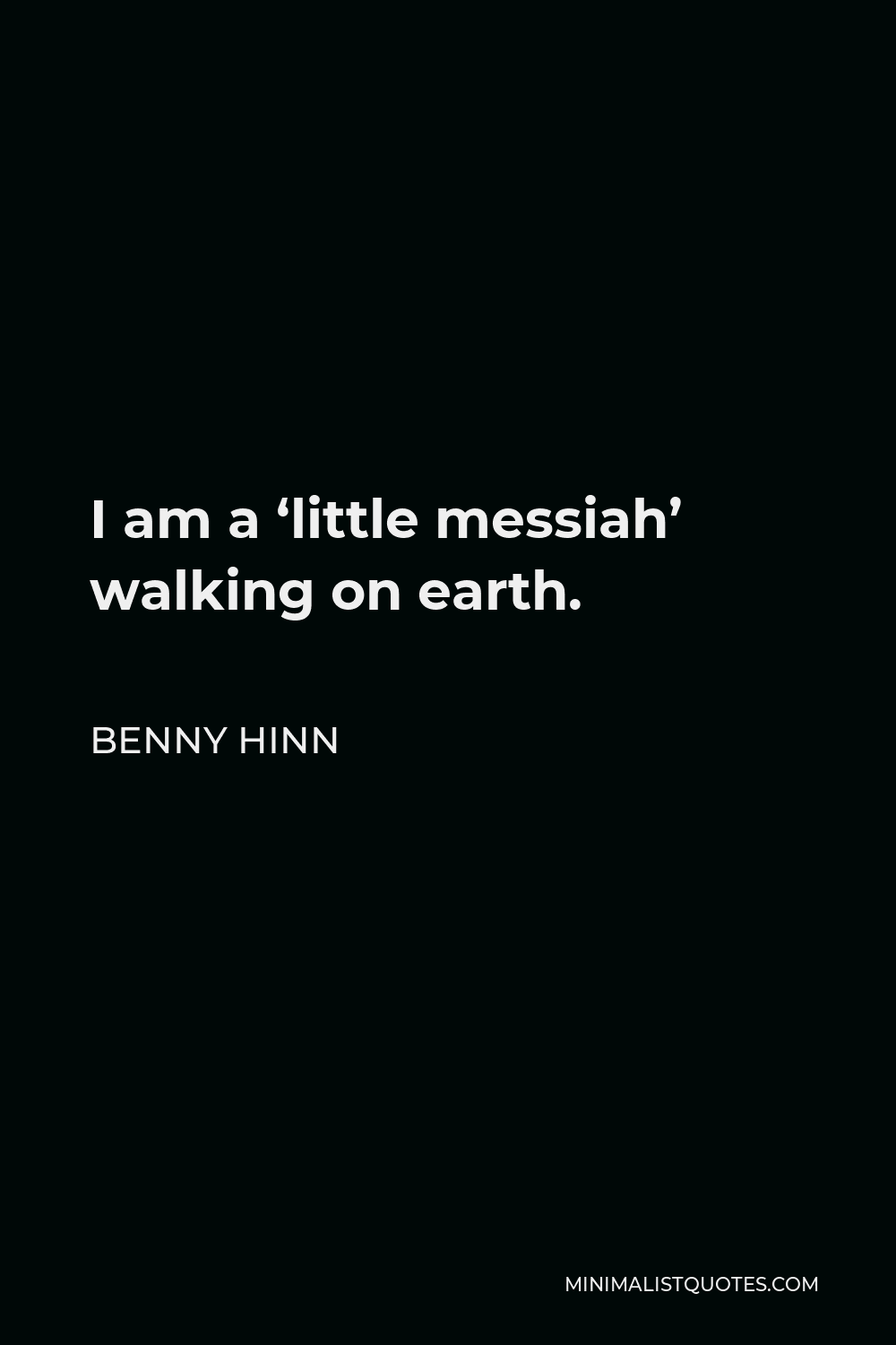 Benny Hinn Quote - I am a ‘little messiah’ walking on earth.