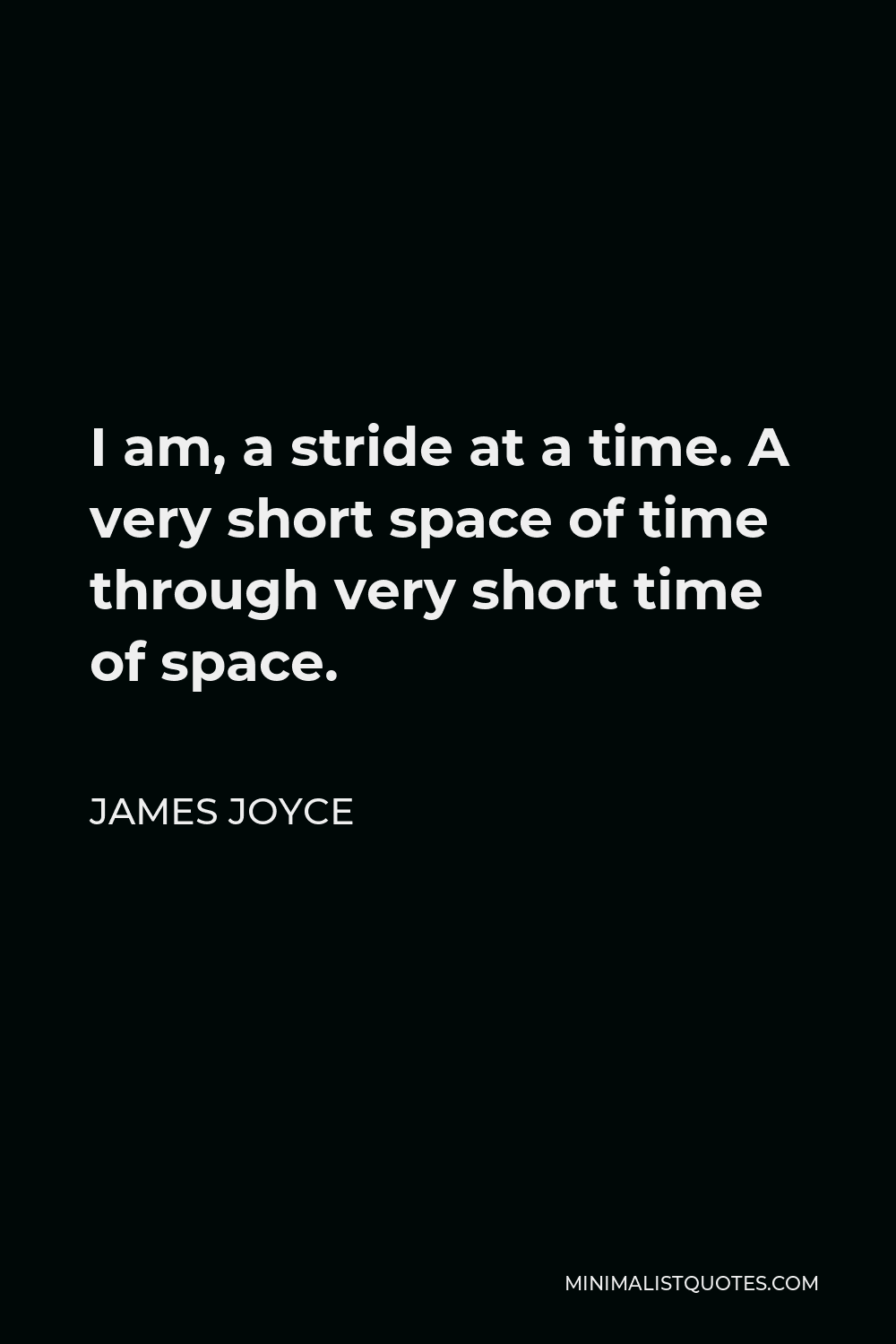 James Joyce Quote I am, a stride at a time. A very short space of time through very short time