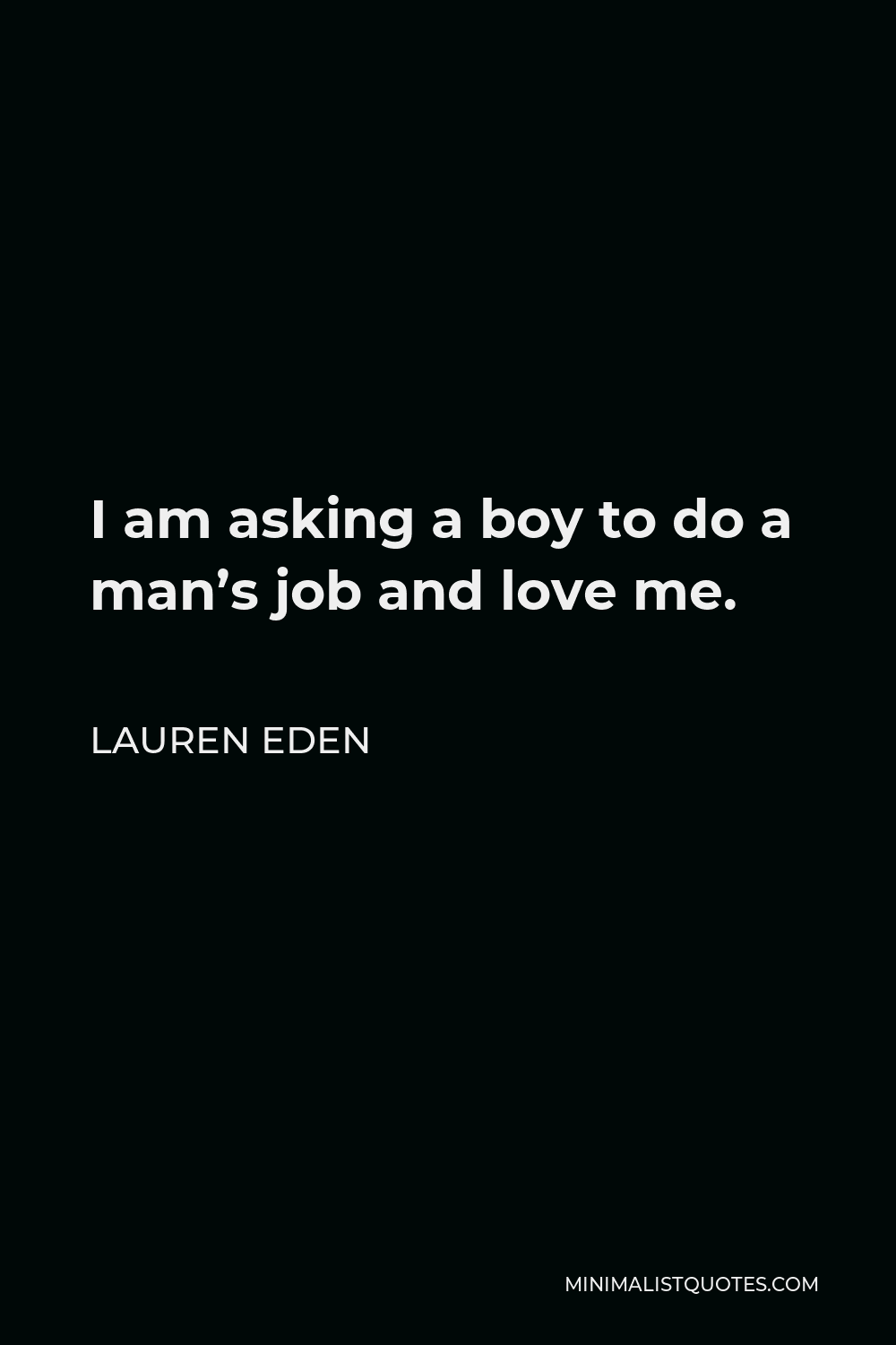 Lauren Eden Quote - I am asking a boy to do a man’s job and love me.