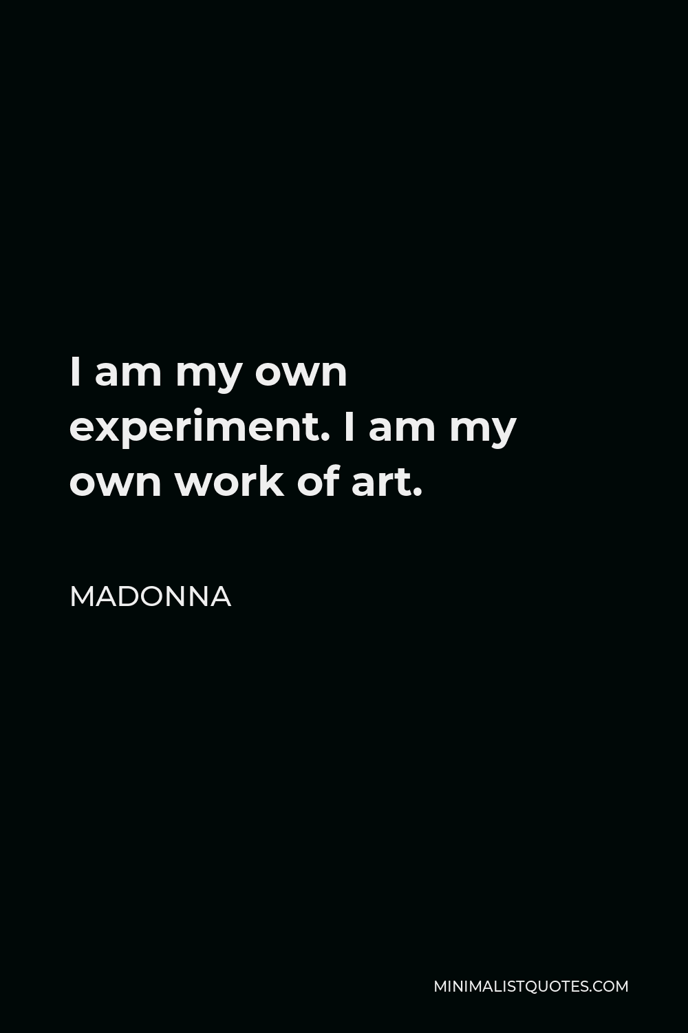 Madonna Quote: I am my own experiment. I am my own work of art.