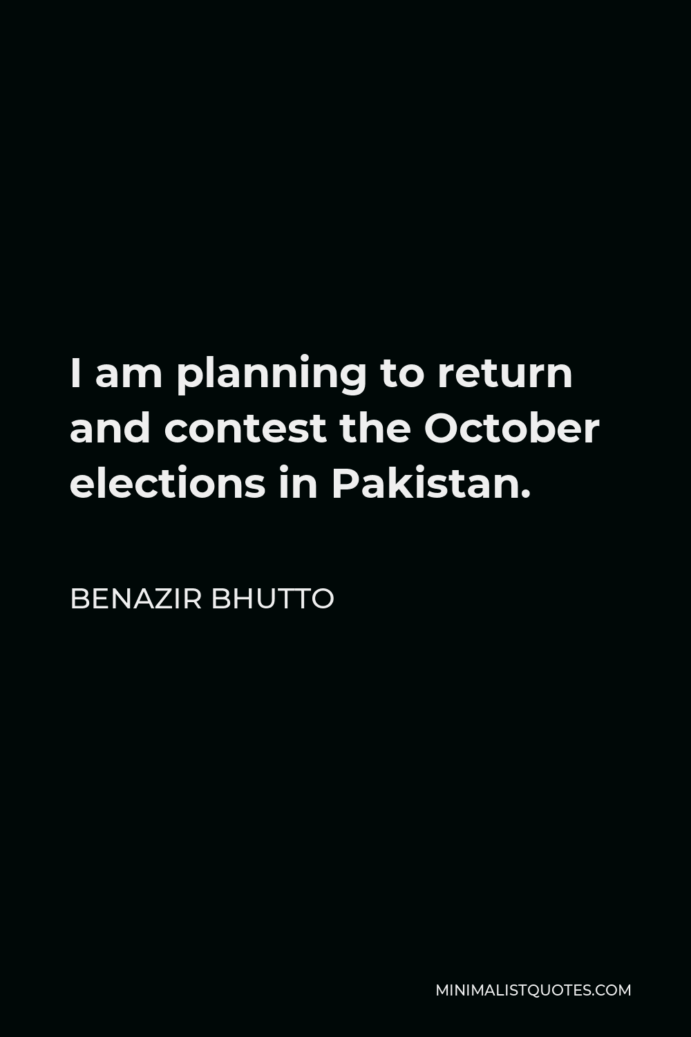 Benazir Bhutto Quote - I am planning to return and contest the October elections in Pakistan.