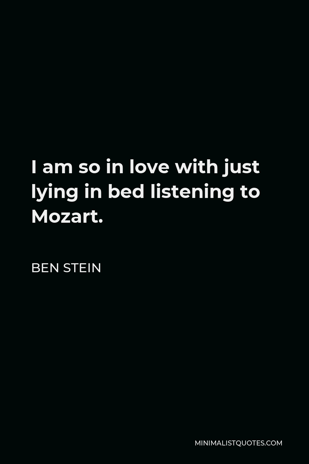 Ben Stein Quote - I am so in love with just lying in bed listening to Mozart.
