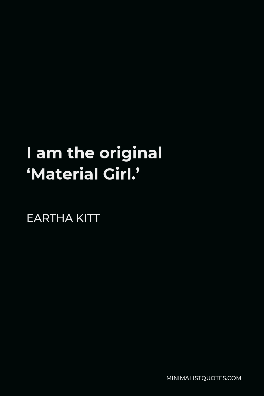 Eartha Kitt Quote I am the original 'Material Girl.'