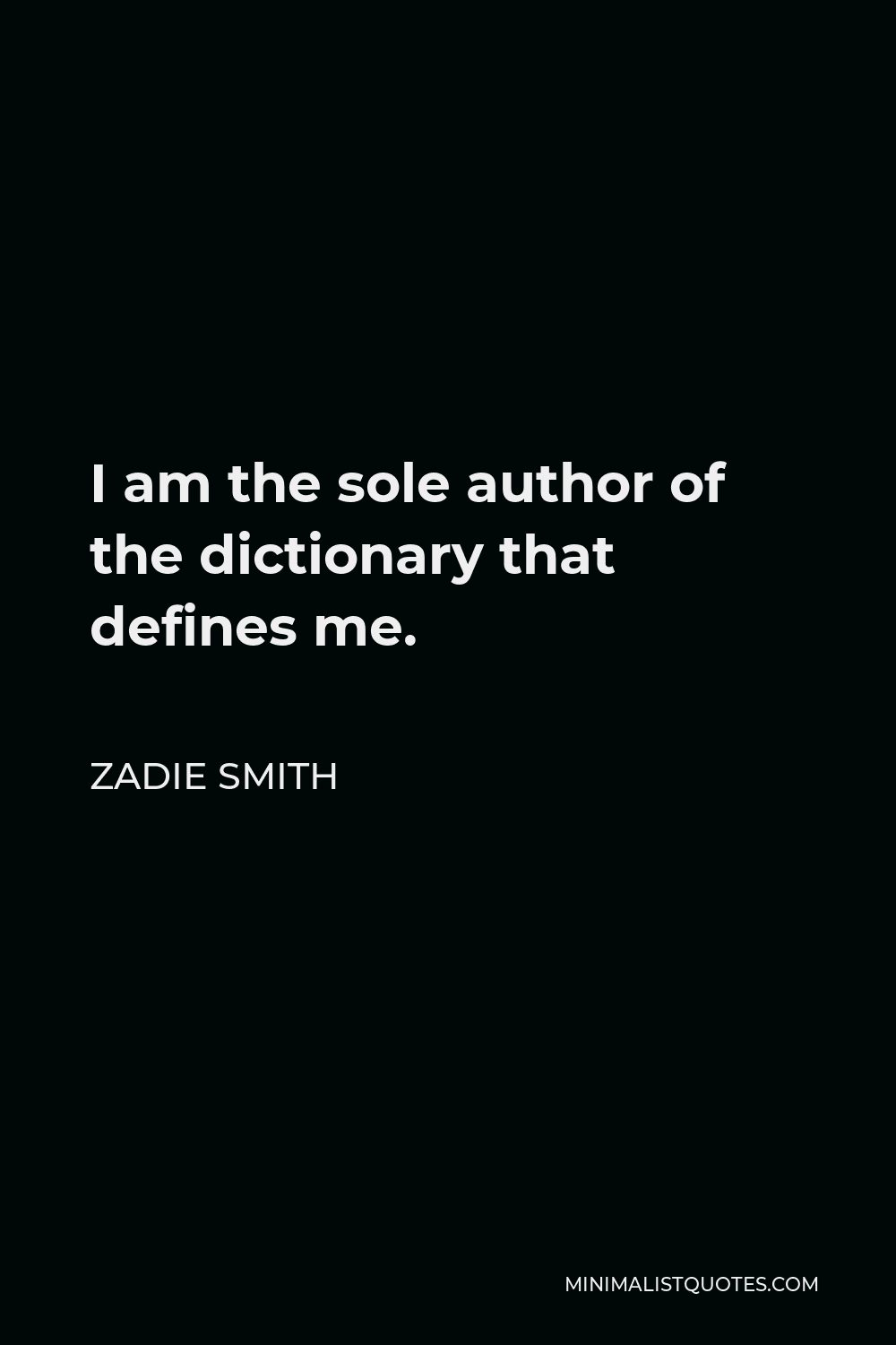 Zadie Smith Quote - I am the sole author of the dictionary that defines me.