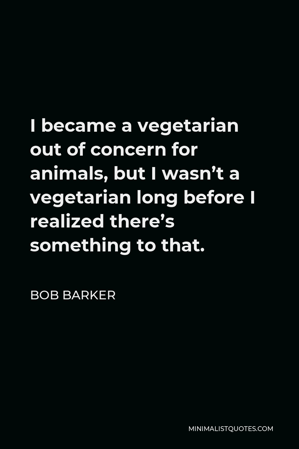 Bob Barker Quote - I became a vegetarian out of concern for animals, but I wasn’t a vegetarian long before I realized there’s something to that.