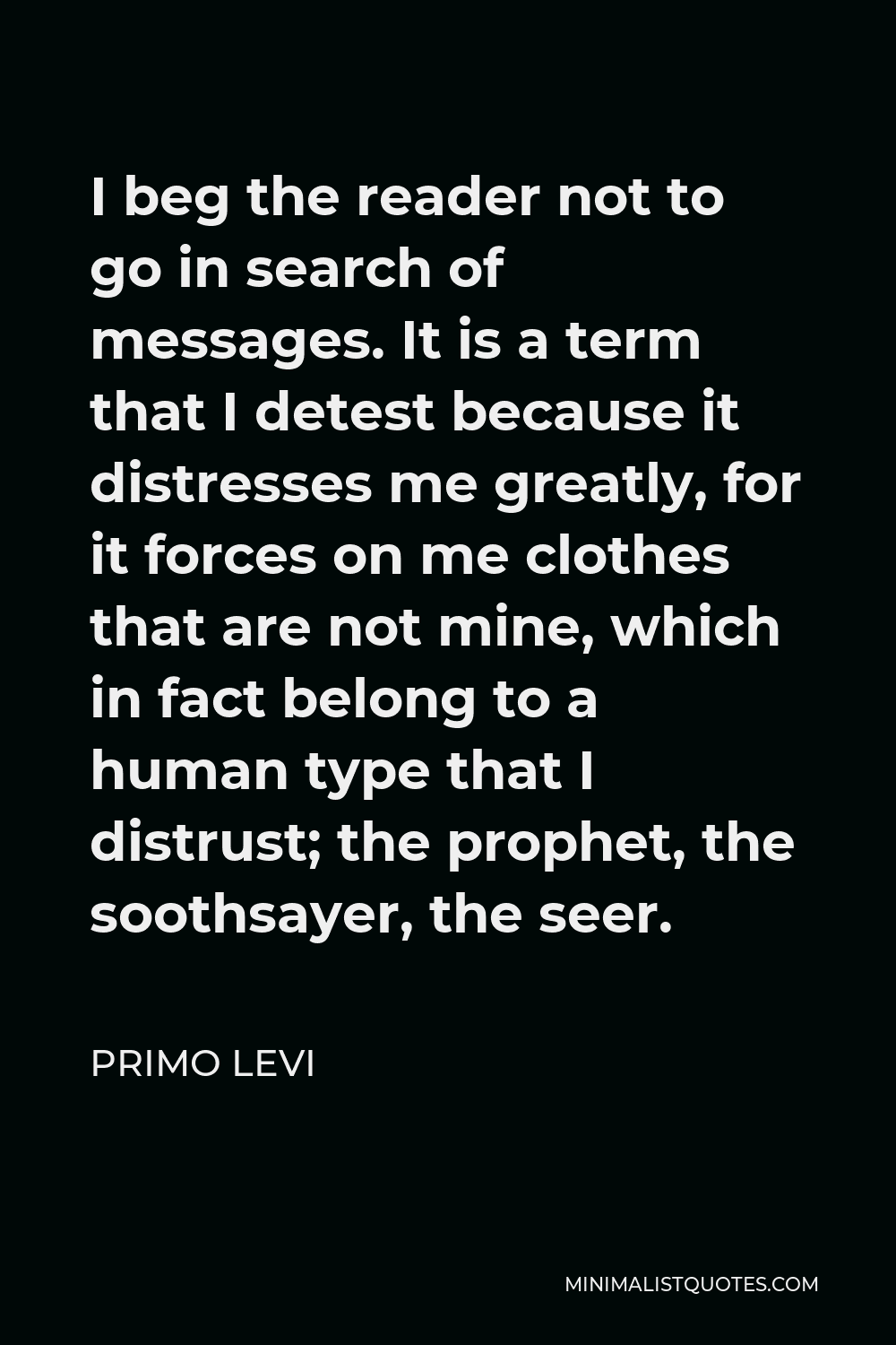 Primo Levi Quote I beg the reader not to go in search of messages. It