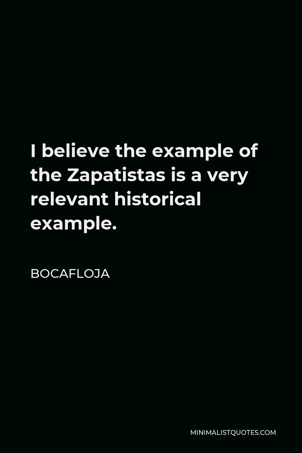 Bocafloja Quote - I believe the example of the Zapatistas is a very relevant historical example.