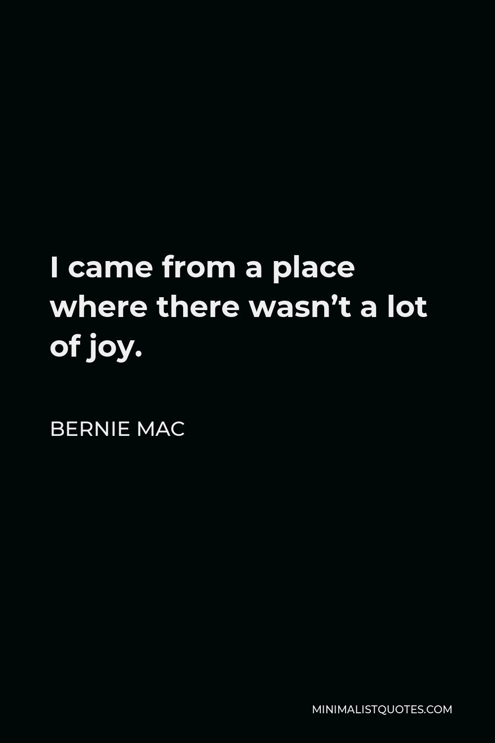 Bernie Mac Quote - I came from a place where there wasn’t a lot of joy.