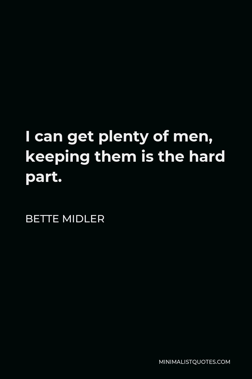 Bette Midler Quote - I can get plenty of men, keeping them is the hard part.