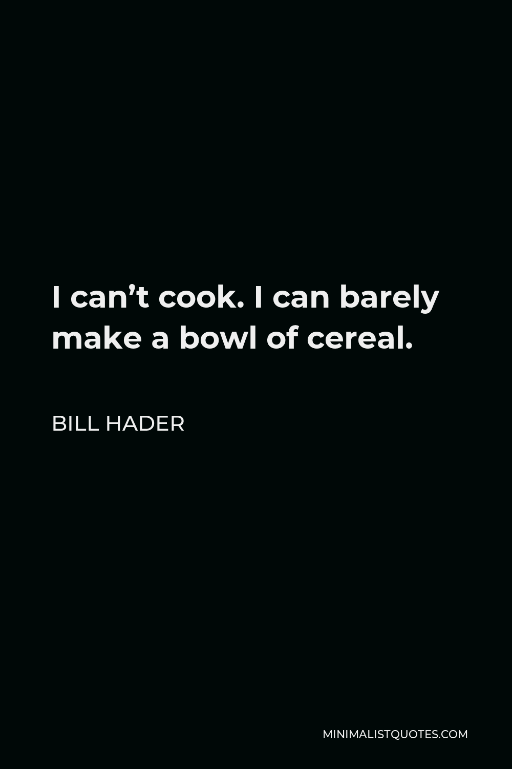 Bill Hader Quote - I can’t cook. I can barely make a bowl of cereal.