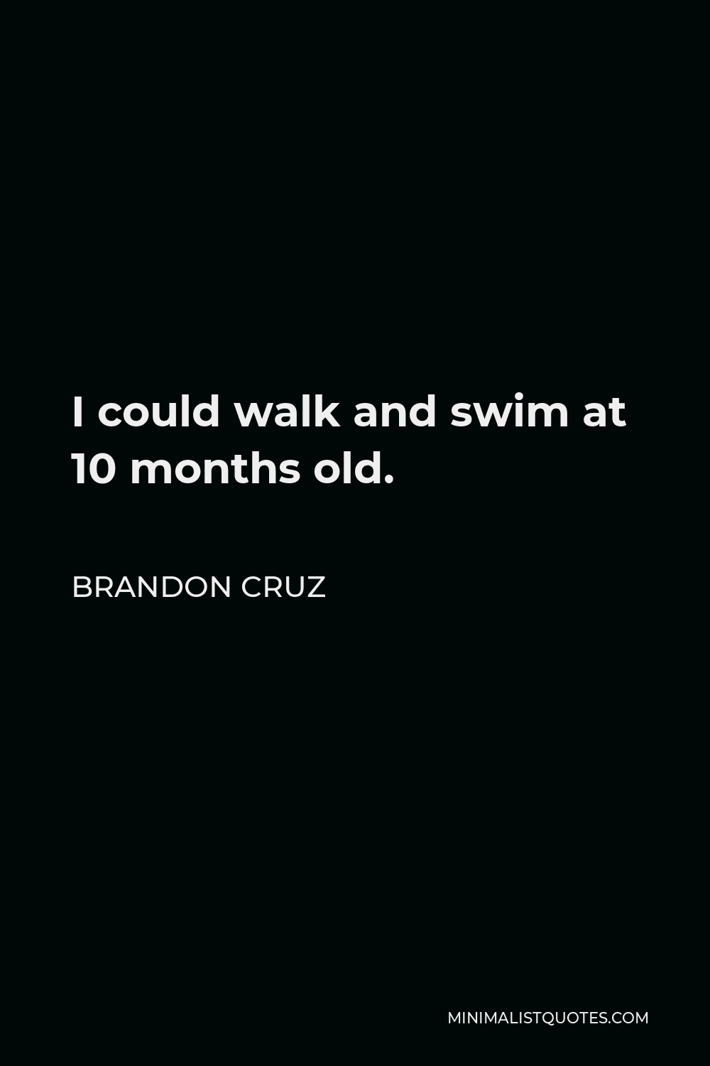 Brandon Cruz Quote - I could walk and swim at 10 months old.